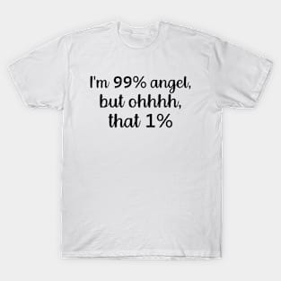 I'm 99% Angel But Oh That 1% Sarcastic Quote T-Shirt T-Shirt